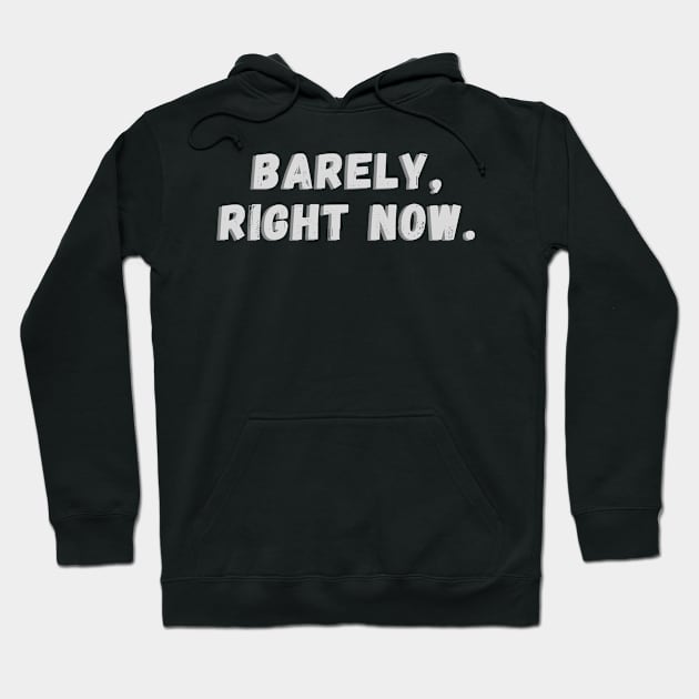 Barely Right Now Hoodie by WearablePSA